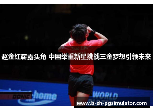 赵金红崭露头角 中国举重新星挑战三金梦想引领未来
