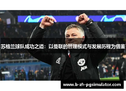 苏格兰球队成功之道:以曼联的管理模式与发展历程为借鉴 苏格兰球队成功之道:以曼联的管理模式与发展历程为借鉴